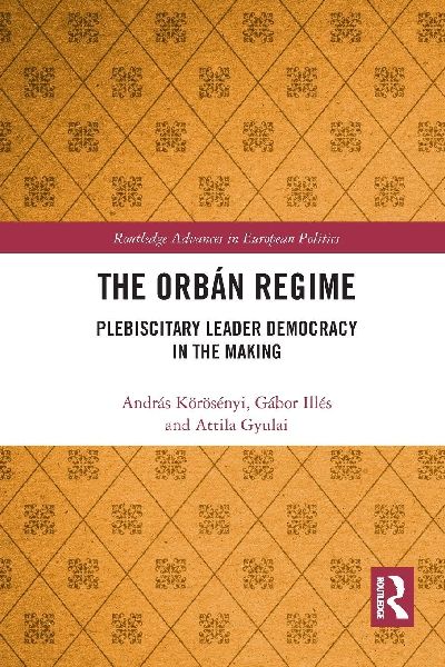 The Orbán Regime: Plebiscitary Leader Democracy in the Making