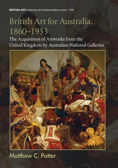British Art for Australia, 1860-1953: The Acquisition of Artworks from the United Kingdom by Australian National Galleries