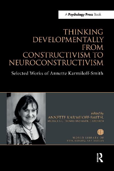 Thinking Developmentally from Constructivism to Neuroconstructivism: Selected Works of Annette Karmiloff-Smith