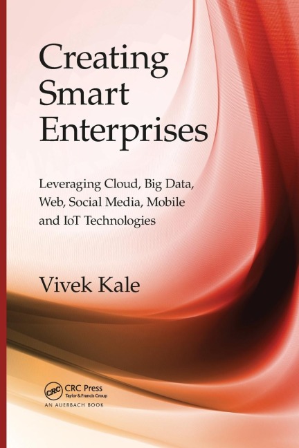 Creating Smart Enterprises: Leveraging Cloud, Big Data, Web, Social Media, Mobile and IoT Technologies