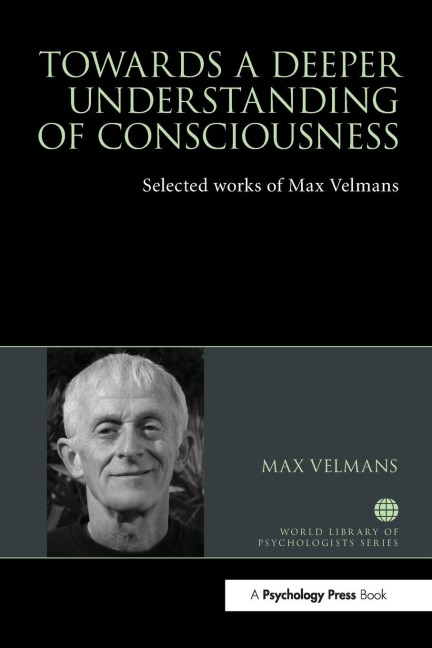 Towards a Deeper Understanding of Consciousness: Selected works of Max Velmans