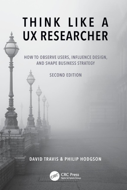 Think Like a UX Researcher: How to Observe Users, Influence Design, and Shape Business Strategy