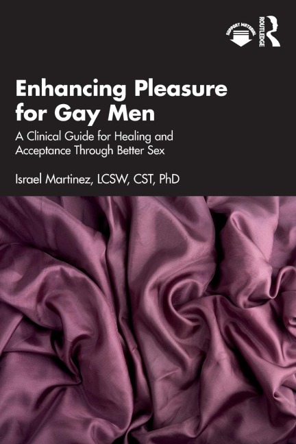 Enhancing Pleasure for Gay Men A Clinical Guide for Healing and Acceptance Through Better Sex