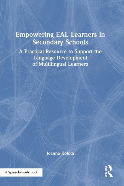 Empowering EAL Learners in Secondary Schools: A Practical Resource to Support the Language Development of Multilingual Learners