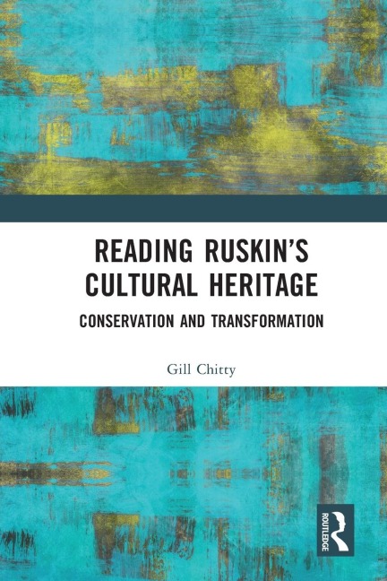Reading Ruskins Cultural Heritage: Conservation and Transformation