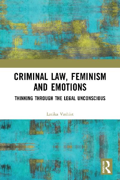 Criminal Law, Feminism and Emotions: Thinking through the Legal Unconscious