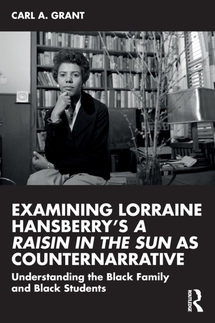 Examining Lorraine Hansberrys A Raisin in the Sun as Counternarrative: Understanding the Black Family and Black Students