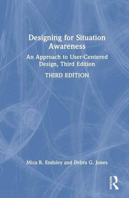 Designing for Situation Awareness: An Approach to User-Centered Design, Third Edition