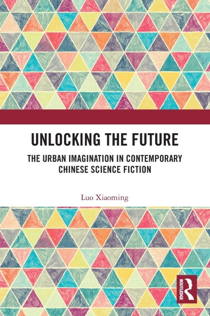 Unlocking the Future: The Urban Imagination in Contemporary Chinese Science Fiction