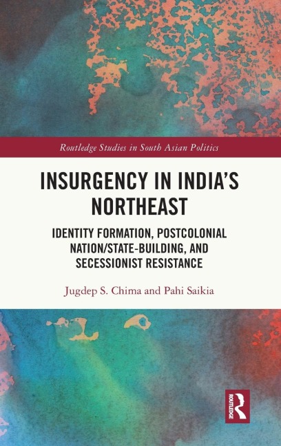 Insurgency in India's Northeast: Identity Formation, Postcolonial Nation/State-Building, and Secessionist Resistance