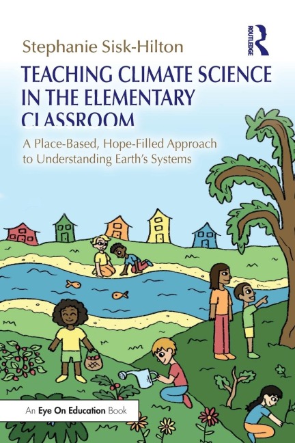 Teaching Climate Science in the Elementary Classroom: A Place-Based, Hope-Filled Approach to Understanding Earth's Systems