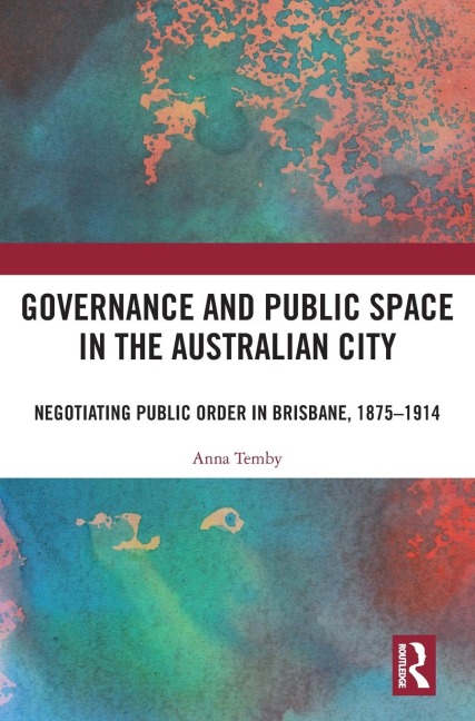 Governance and Public Space in the Australian City: Negotiating Public Order in Brisbane, 1875-1914