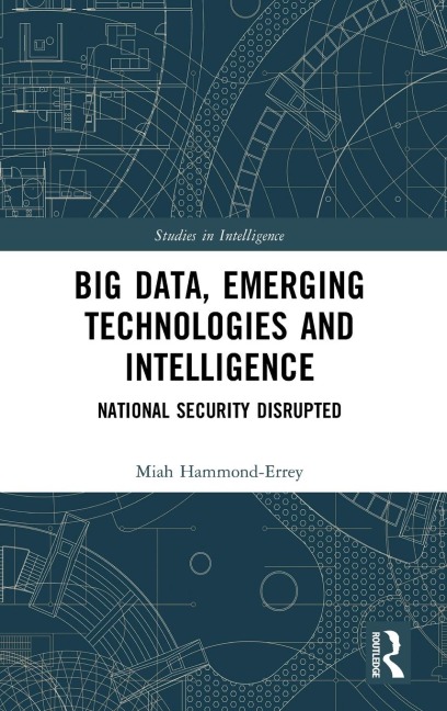 Big Data, Emerging Technologies and Intelligence: National Security Disrupted