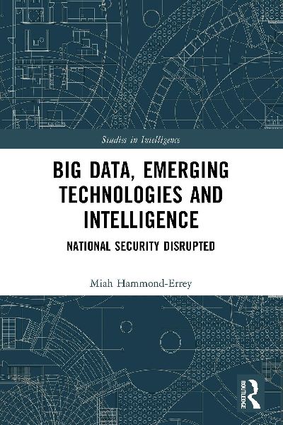 Big Data, Emerging Technologies and Intelligence: National Security Disrupted
