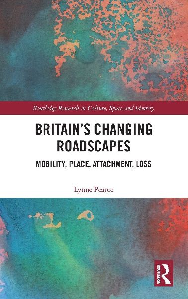 Britains Changing Roadscapes: Mobility, Place, Attachment, Loss