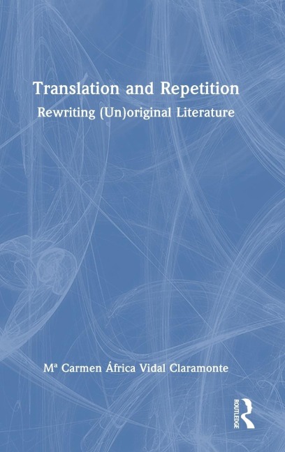 Translation and Repetition: Rewriting (Un)original Literature