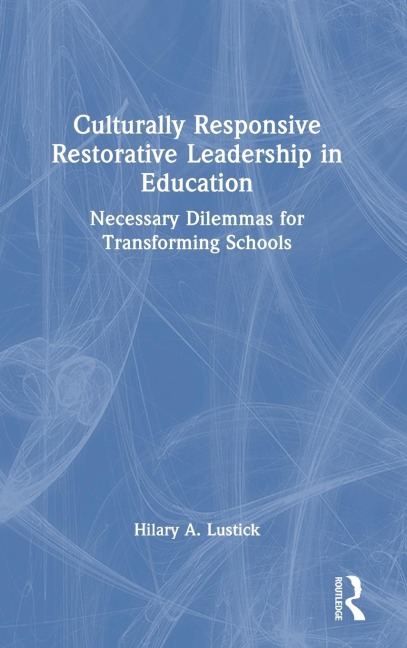 Culturally Responsive Restorative Leadership in Education: Necessary Dilemmas for Transforming Schools