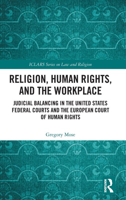 Religion, Human Rights, and the Workplace: Judicial Balancing in the United States Federal Courts and the European Court of Human Rights