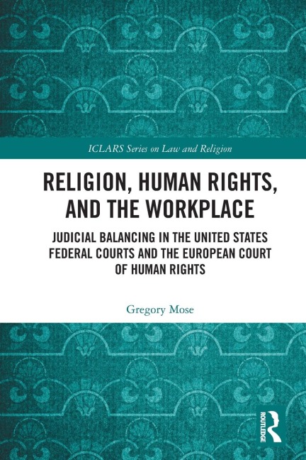 Religion, Human Rights, and the Workplace: Judicial Balancing in the United States Federal Courts and the European Court of Human Rights