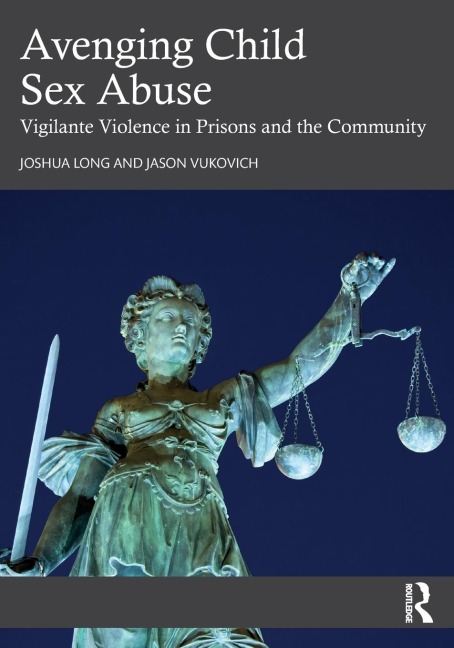 Avenging Child Sex Abuse Vigilante Violence in Prisons and the Community