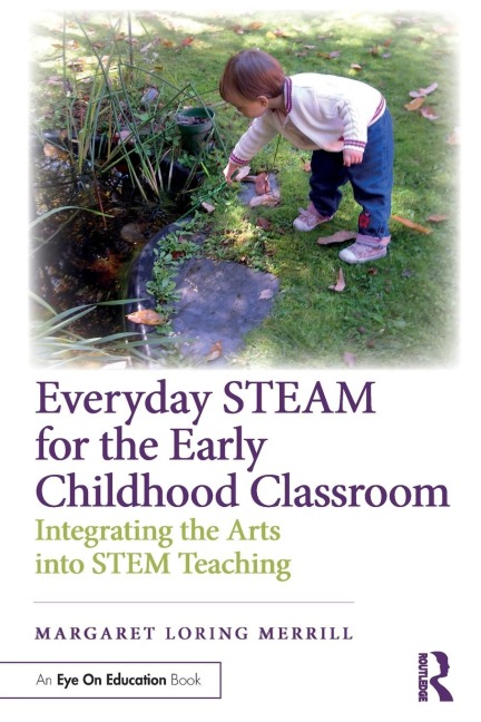 Everyday STEAM for the Early Childhood Classroom: Integrating the Arts into STEM Teaching