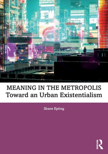 Meaning in the Metropolis: Toward an Urban Existentialism