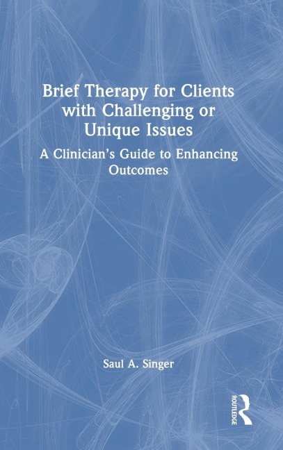 Brief Therapy for Clients with Challenging or Unique Issues: A Clinician's Guide to Enhancing Outcomes
