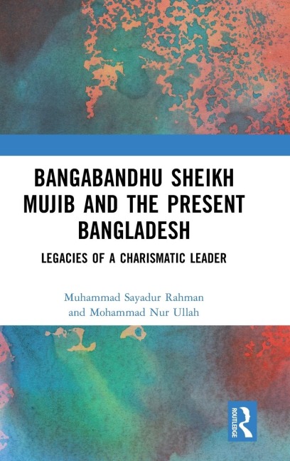 Bangabandhu Sheikh Mujib and the Present Bangladesh: Legacies of a Charismatic Leader
