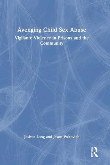 Avenging Child Sex Abuse Vigilante Violence in Prisons and the Community