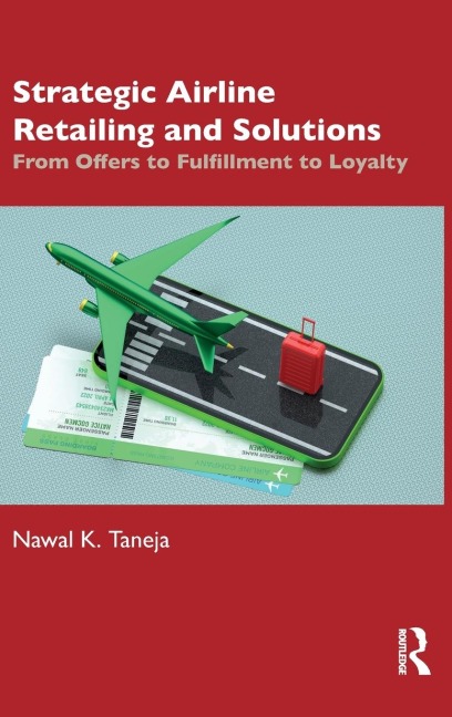 Strategic Airline Retailing and Solutions: From Offers to Fulfillment to Loyalty