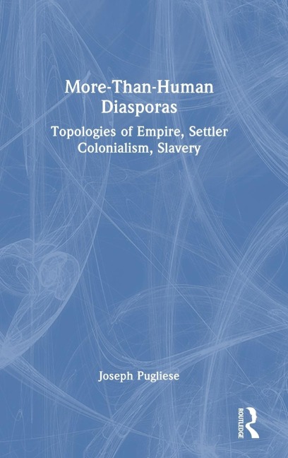More-Than-Human Diasporas: Topologies of Empire, Settler Colonialism, Slavery