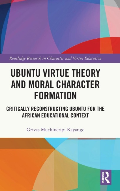 Ubuntu Virtue Theory and Moral Character Formation: Critically Reconstructing Ubuntu for the African Educational Context