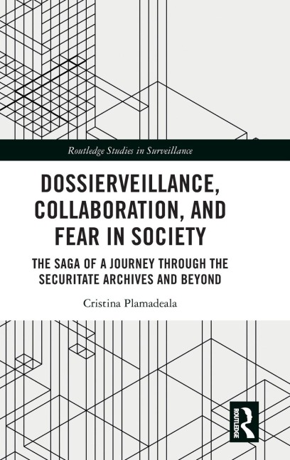 Dossierveillance, Collaboration, and Fear in Society: The Saga of a Journey Through the Securitate Archives and Beyond