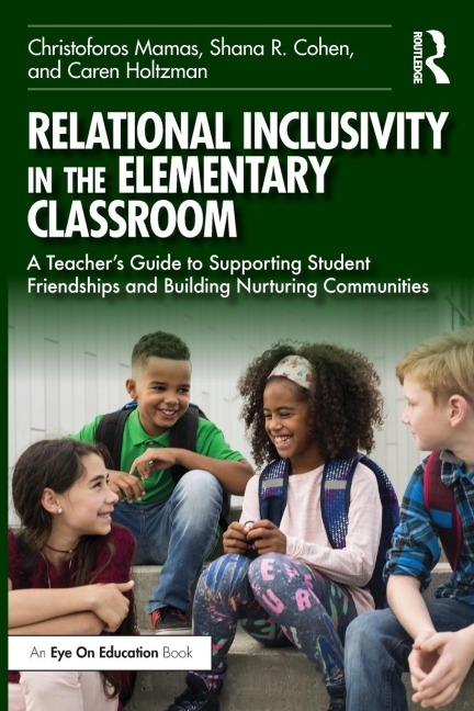 Relational Inclusivity in the Elementary Classroom: A Teachers Guide to Supporting Student Friendships and Building Nurturing Communities