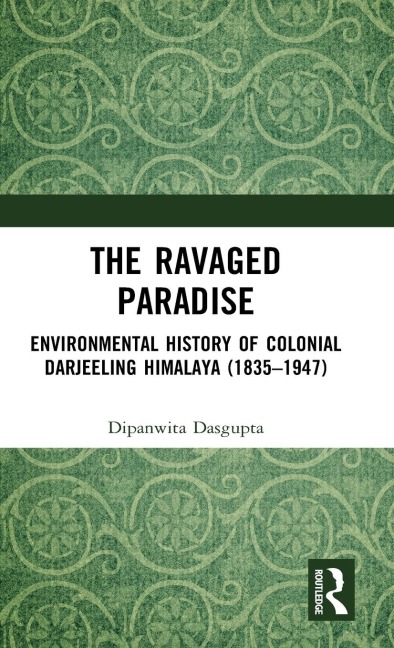 The Ravaged Paradise: Environmental History of Colonial Darjeeling Himalaya (1835-1947)