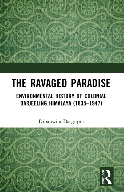 The Ravaged Paradise: Environmental History of Colonial Darjeeling Himalaya (1835-1947)