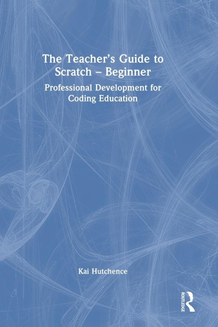 The Teacher's Guide to Scratch - Beginner: Professional Development for Coding Education