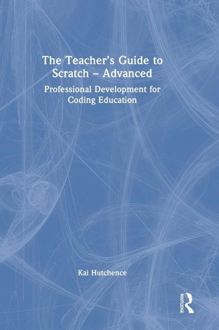 The Teacher's Guide to Scratch - Advanced: Professional Development for Coding Education