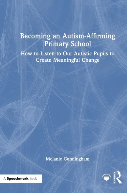 Becoming an Autism-Affirming Primary School: How to Listen to Our Autistic Pupils to Create Meaningful Change