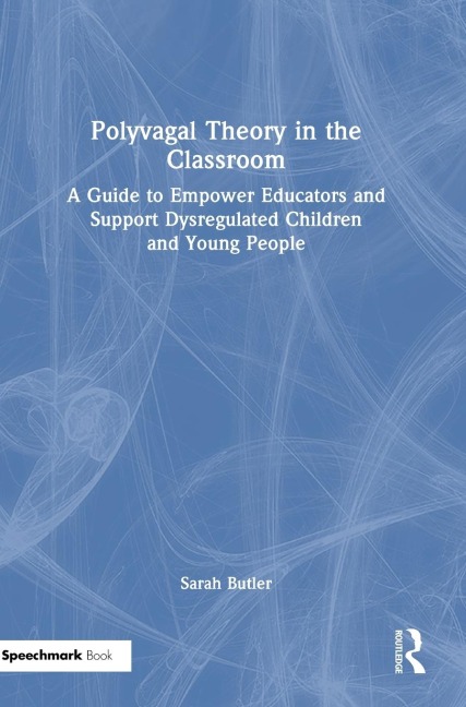 Polyvagal Theory in the Classroom: A Guide to Empower Educators and Support Dysregulated Children and Young People