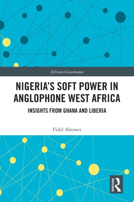 Nigerias Soft Power in Anglophone West Africa: Insights from Ghana and Liberia
