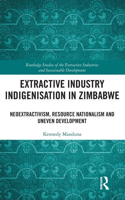Extractive Industry Indigenisation in Zimbabwe: Neoextractivism, Resource Nationalism and Uneven Development