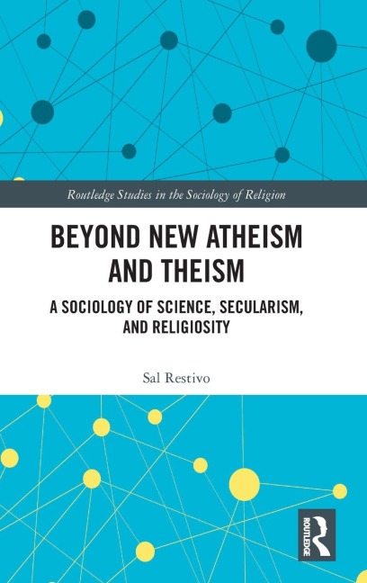 Beyond New Atheism and Theism: A Sociology of Science, Secularism, and Religiosity