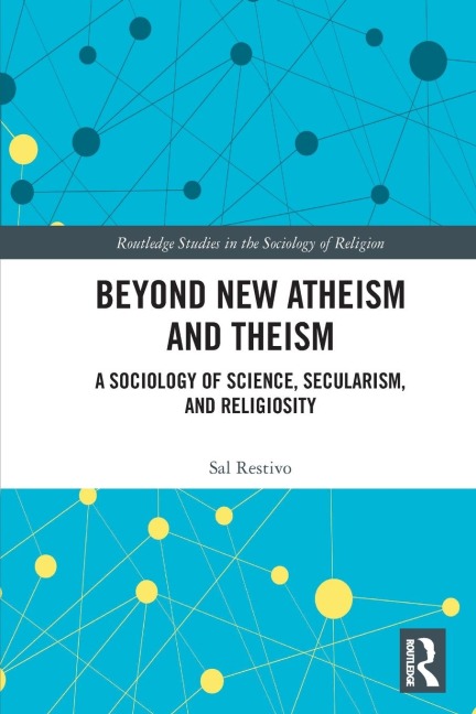 Beyond New Atheism and Theism: A Sociology of Science, Secularism, and Religiosity