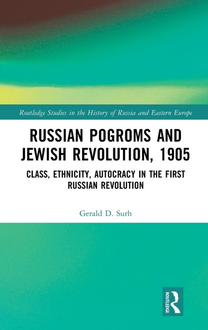 Russian Pogroms and Jewish Revolution, 1905: Class, Ethnicity, Autocracy in the First Russian Revolution