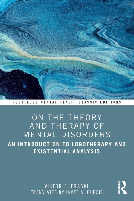 On the Theory and Therapy of Mental Disorders: An Introduction to Logotherapy and Existential Analysis
