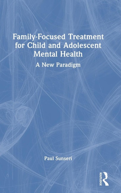 Family-Focused Treatment for Child and Adolescent Mental Health: A New Paradigm