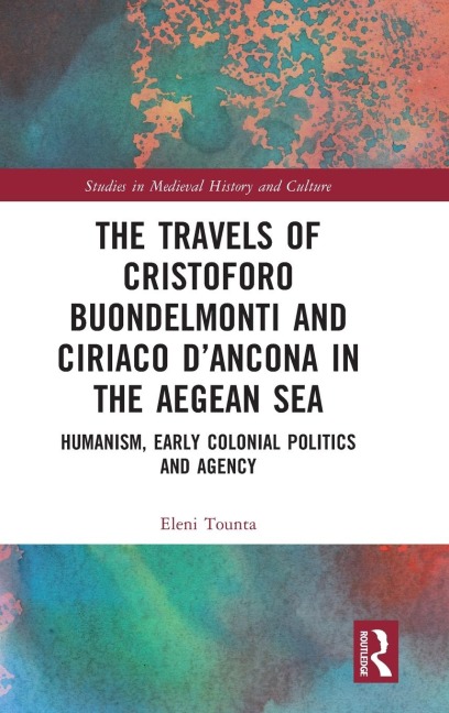 The Travels of Cristoforo Buondelmonti and Ciriaco dAncona in the Aegean Sea: Humanism, Early Colonial Politics and Agency
