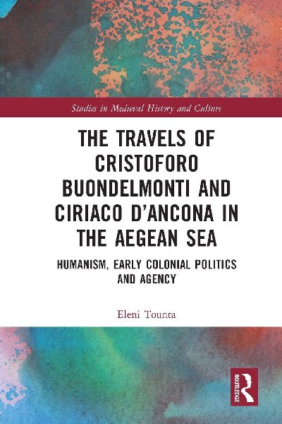 The Travels of Cristoforo Buondelmonti and Ciriaco d'Ancona in the Aegean Sea: Humanism, Early Colonial Politics and Agency