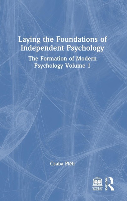 Laying the Foundations of Independent Psychology: The Formation of Modern Psychology Volume 1